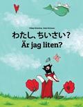 Watashi, chiisai? Är jag liten?: Japanese [Hirigana and Romaji]-Swedish (Svenska): Children's Picture Book (Bilingual Edition)