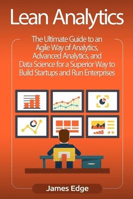 James Edge - Lean Analytics: The Ultimate Guide to an Agile Way of Analytics, Advanced Analytics, and Data Science for a Superior Way to Build Star, Häftad. Tillgänglighet: Lägg i varukorg