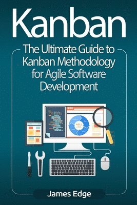 James Edge - Kanban: The Ultimate Guide to Kanban Methodology for Agile Software Development, Häftad. Tillgänglighet: Lägg i varukorg