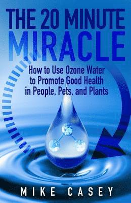 Mike Casey - The 20 Minute Miracle: How to Use Ozone Water to Promote Health and Wellness in People, Pets and Plants, Häftad. Tillgänglighet: Lägg i varukorg