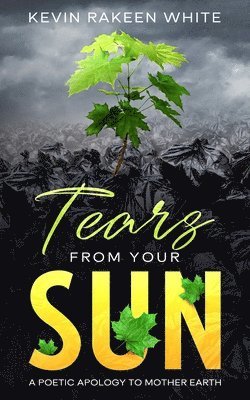 Kevin Rakeen White - Tears From Your Sun: A Poetic Apology To Mother Earth, Häftad. Tillgänglighet: Lägg i varukorg