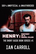 Henry: Portrait of a Serial Killer: The Short Guide - Book Series #1