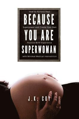 J. K. Coy - Because YOU Are Superwoman: How to harness your superpower to create a positive birth experience with minimal medical intervention, Häftad. Tillgänglighet: Lägg i varukorg