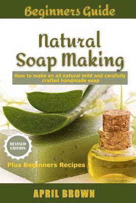 April Brown - Beginners Guide Natural Soap Making: How to make an all-natural mild and carefully crafted handmade soap Plus Beginners Recipes, Häftad. Tillgänglighet: Lägg i varukorg