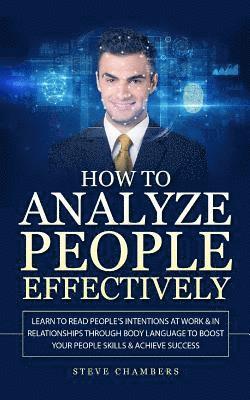 Steve Chambers - How to Analyze People Effectively: Learn to Read People's Intentions at Work & In Relationships through Body Language to Boost your People Skills & Ac, Häftad. Tillgänglighet: Lägg i varukorg