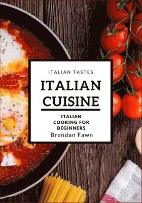 Brendan Fawn - Italian Cuisine: Italian Cooking for Beginners, Häftad. Tillgänglighet: Lägg i varukorg