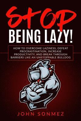 John Sonmez - Stop Being Lazy: How to Overcome Laziness, Defeat Procrastination, Increase Productivity, and Break Through Barriers Like an Unstoppable Bulldog, Häftad. Tillgänglighet: Lägg i varukorg