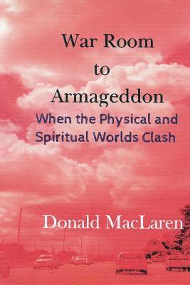 Donald MacLaren - War Room to Armageddon: When the Physical and Spiritual Worlds Clash, Häftad. Tillgänglighet: Lägg i varukorg