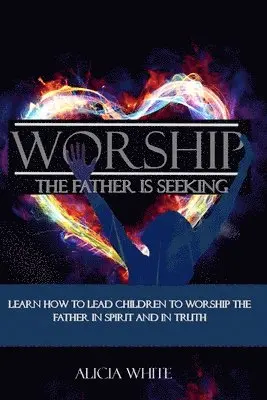 Alicia White - Worship the Father is Seeking: Learn How to Lead Children to Worship the Father in Spirit and In Truth, Häftad. Tillgänglighet: Lägg i varukorg