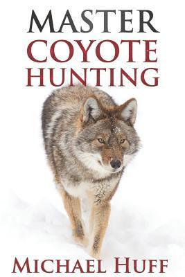 Michael Huff - Master Coyote Hunting, Häftad. Tillgänglighet: Lägg i varukorg