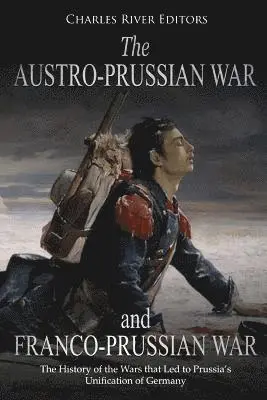 Charles River - The Austro-Prussian War and Franco-Prussian War: The History of the Wars that Led to Prussia's Unification of Germany, Häftad. Tillgänglighet: Lägg i varukorg