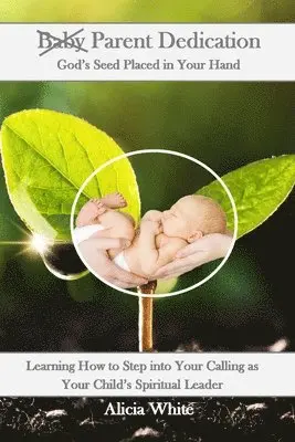 Alicia White - Parent Dedication: God's Seed Placed In Your Hand: Learning How to Step into Your Calling as Your Child's Spiritual Leader and Teacher, Häftad. Tillgänglighet: Lägg i varukorg