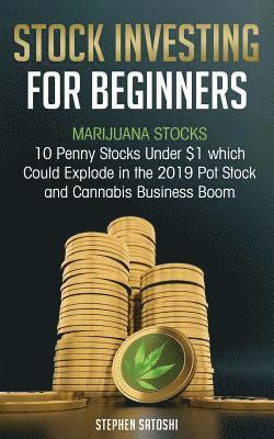 Stephen Satoshi - Stock Investing for Beginners: Marijuana Stocks - 10 Penny Stocks Under $1 which Could Explode in the 2019 Pot Stock and Cannabis Business Boom, Häftad