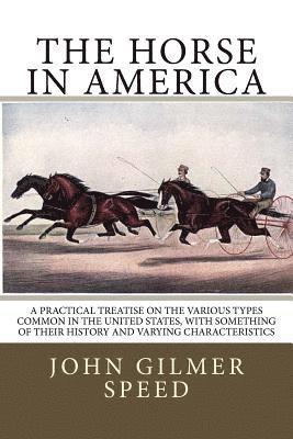 John Gilmer Speed - The Horse in America: A practical treatise on the various types common in the United States, with something of their history and varying characteristi, Häftad. Tillgänglighet: Lägg i varukorg