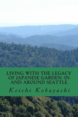 Koichi Kobayashi - Living with the Legacy of Japanese Garden: In and around Seattle: Review and Aspiration, Häftad. Tillgänglighet: Lägg i varukorg