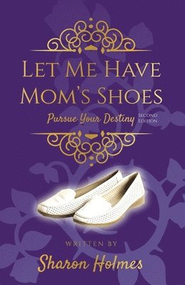 Sharon Holmes, Louise Smith - Let Me Have Mom's Shoes: Pursue Your Destiny, Häftad