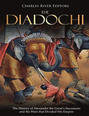 Charles River - The Diadochi: The History of Alexander the Great's Successors and the Wars that Divided His Empire, Häftad