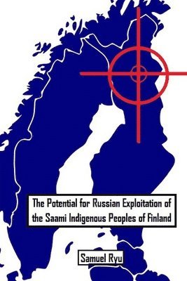 Samuel Ryu - The Potential For Russian Exploitation of the Saami Indigenous Peoples of Finland, Häftad. Tillgänglighet: Lägg i varukorg