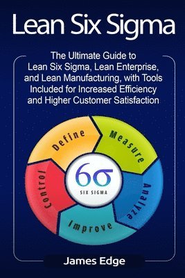 James Edge - Lean Six Sigma: The Ultimate Guide to Lean Six Sigma, Lean Enterprise, and Lean Manufacturing, with Tools Included for Increased Effic, Häftad. Tillgänglighet: Lägg i varukorg