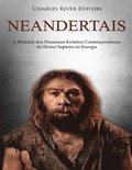 Neandertais: A Histria dos Humanos Extintos Contemporneos do Homo Sapiens na Europa