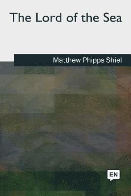 Matthew Phipps Shiel - The Lord of the Sea, Häftad. Tillgänglighet: Lägg i varukorg