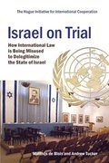 Israel on Trial: How International Law is being Misused to Delegitimize the State of Israel