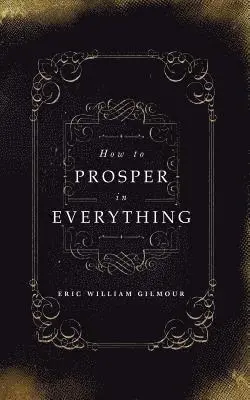 Eric Gilmour - How to Prosper in Everything, Häftad. Tillgänglighet: Lägg i varukorg
