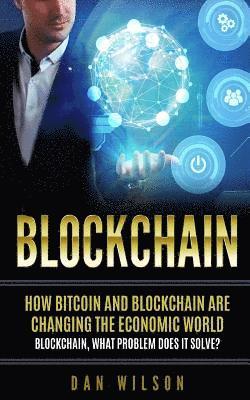 Dan Wilson - Blockchain: How Bitcoin and Blockchain are changing the economic world. Blockchain, what problem does it solve?, Häftad