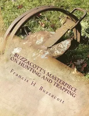 Francis H. Buzzacott - Buzzacott's Masterpiece on Hunting and Trapping: The Complete Hunter's, Trapper's and Camper's Library of Information, Häftad. Tillgänglighet: Lägg i varukorg
