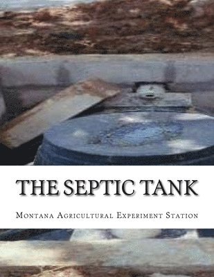 Montana Agricultural Experiment Station - The Septic Tank: A Method of Sewage Disposal For The Isolated Home, Häftad