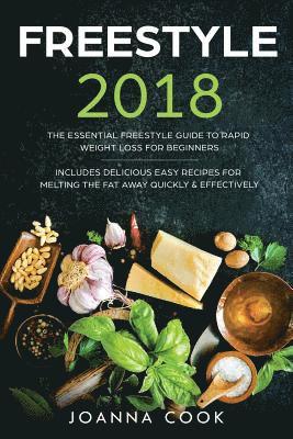 Joanna Cook - Freestyle 2018: The Essential Freestyle Guide to Rapid Weight Loss For Beginners - Includes Delicious Easy Recipes For Melting The Fat, Häftad