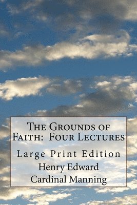 Henry Edward Cardinal Manning, St Athanasius Press - The Grounds of Faith: Four Lectures: Large Print Edition, Häftad. Tillgänglighet: Lägg i varukorg