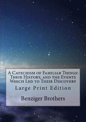 Benziger Brothers - A Catechism of Familiar Things: Their History, and the Events Which Led to Their Discovery: Large Print Edition, Häftad. Tillgänglighet: Lägg i varukorg