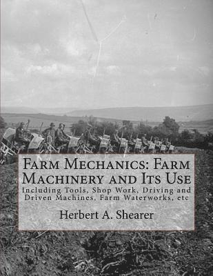 Herbert A. Shearer - Farm Mechanics: Farm Machinery and Its Use: Including Tools, Shop Work, Driving and Driven Machines, Farm Waterworks, etc, Häftad. Tillgänglighet: Lägg i varukorg
