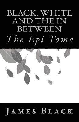 James Black - Black, White and the in Between: The Epi Tome, Häftad
