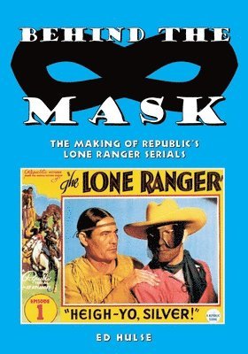 Ed Hulse - Behind the Mask: The Making of Republic's Lone Ranger Serials, Häftad. Tillgänglighet: Lägg i varukorg