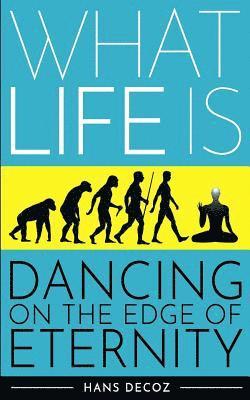 Hans Decoz - What Life Is: Dancing on the Edge of Eternity, Häftad