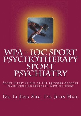 John Heil, Li Jing Zhu - IOC - WPA Sport Psychotherapy Sport Psychiatry: Sport injury as one of the triggers of sport psychiatric disorders in Olympic sport, Häftad