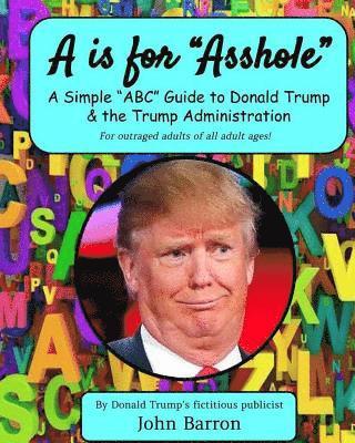 John Barron - A is for Asshole: A Simple "ABC" Guide to Donald Trump & the Trump Administration, Häftad. Tillgänglighet: Lägg i varukorg