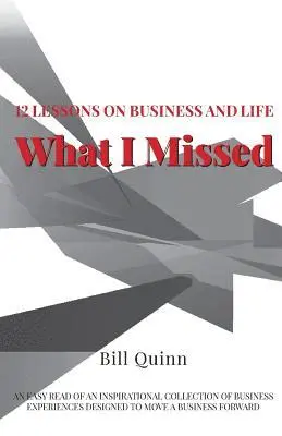 Bill Quinn - What I Missed: 12 Lessons on Business and Life: An Easy Read of Inspirational Collection of Business Experiences Designed to to Move A Business Forwar, Häftad. Tillgänglighet: Lägg i varukorg