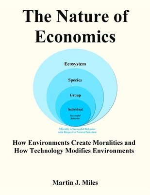 Martin J. Miles - The Nature of Economics: How Environments Create Moralities and How Technology Modifies Environments, Häftad. Tillgänglighet: Lägg i varukorg