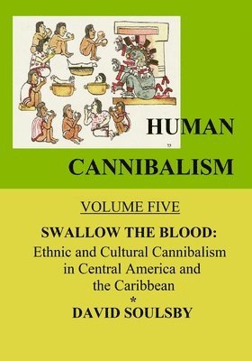 David Soulsby - Human Cannibalism Volume 5: Swallow the Blood: Ethnic and Cultural Cannibalism in Central America and the Caribbean, Häftad. Tillgänglighet: Lägg i varukorg