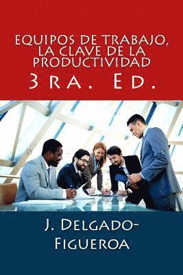J. Delgado-Figueroa - Equipos de trabajo, la clave de la productividad: 3ra. Ed., Häftad