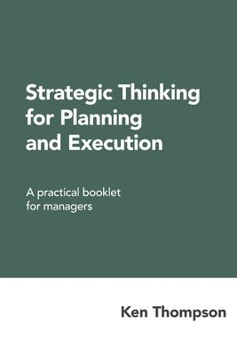 Ken Thompson - Strategic Thinking for Planning and Execution: A practical booklet for managers, Häftad. Tillgänglighet: Lägg i varukorg
