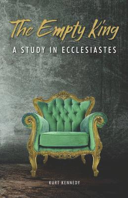 Kurt Kennedy - The Empty King: A Study in Ecclesiastes, Häftad. Tillgänglighet: Lägg i varukorg