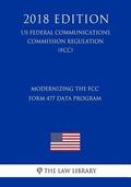 Modernizing the FCC Form 477 Data Program (US Federal Communications Commission Regulation) (FCC) (2018 Edition)