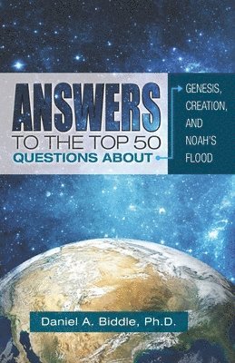 Daniel A. Biddle - Answers to the Top 50 Questions about Genesis, Creation, and Noah's Flood, Häftad