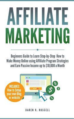Daren H. Russell - Affiliate Marketing: Beginners Guide to Learn Step-by-Step How to Make Money Online using Affiliate Program Strategies and Earn Passive Inc, Häftad. Tillgänglighet: Lägg i varukorg