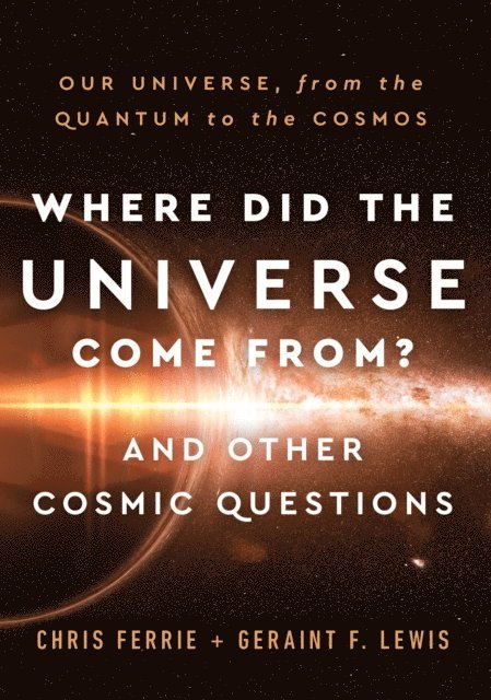 Lewis Geraint F. Lewis, Ferrie Chris Ferrie - Where Did the Universe Come From? And Other Cosmic Questions, E-bok