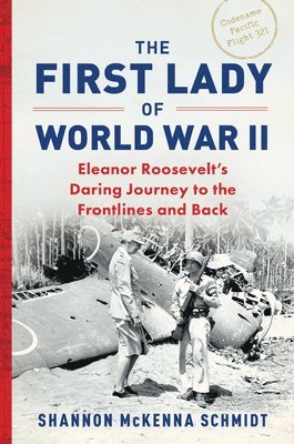 Shannon McKenna Schmidt - The First Lady of World War II: Eleanor Roosevelt's Daring Journey to the Frontlines and Back, Inbunden